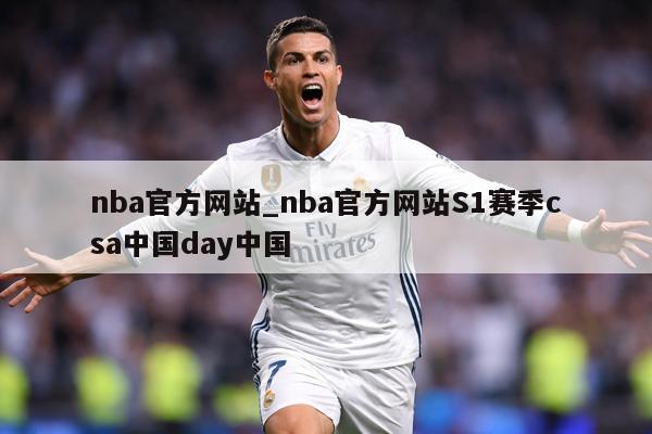 nba官方网站_nba官方网站S1赛季csa中国day中国