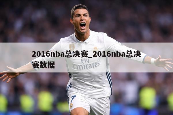 2016nba总决赛_2016nba总决赛数据