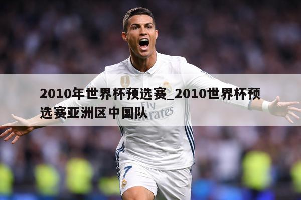 2010年世界杯预选赛_2010世界杯预选赛亚洲区中国队