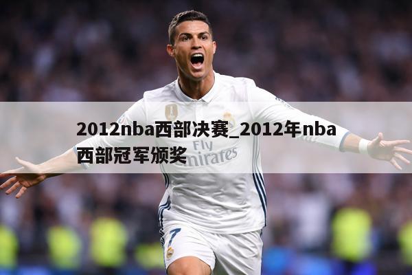 2012nba西部决赛_2012年nba西部冠军颁奖