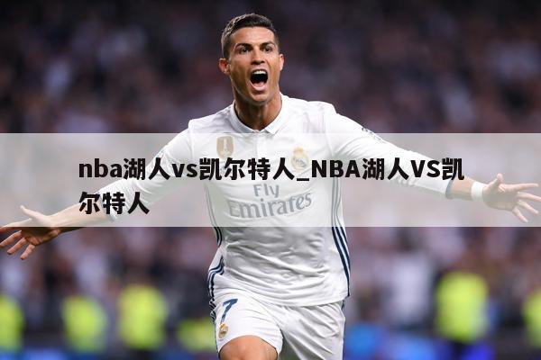 nba湖人vs凯尔特人_NBA湖人VS凯尔特人